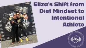 Ep 11 - Eliza's Shift from Diet Mindset to Intentional Athlete