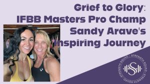 Ep 08 - Grief to Glory: IFBB Masters Pro Sandy Arave's Journey